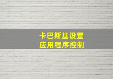 卡巴斯基设置 应用程序控制